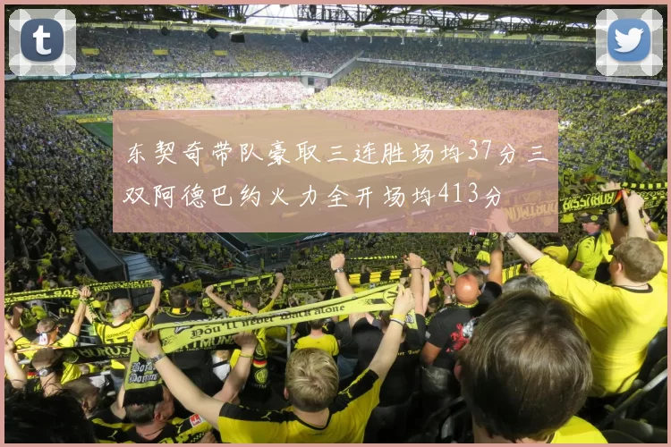 东契奇带队豪取三连胜场均37分三双阿德巴约火力全开场均413分